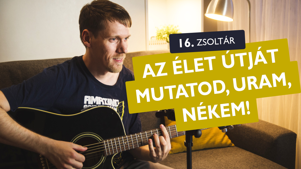 Az élet útját mutatod, Uram, nékem - 16. zsoltár