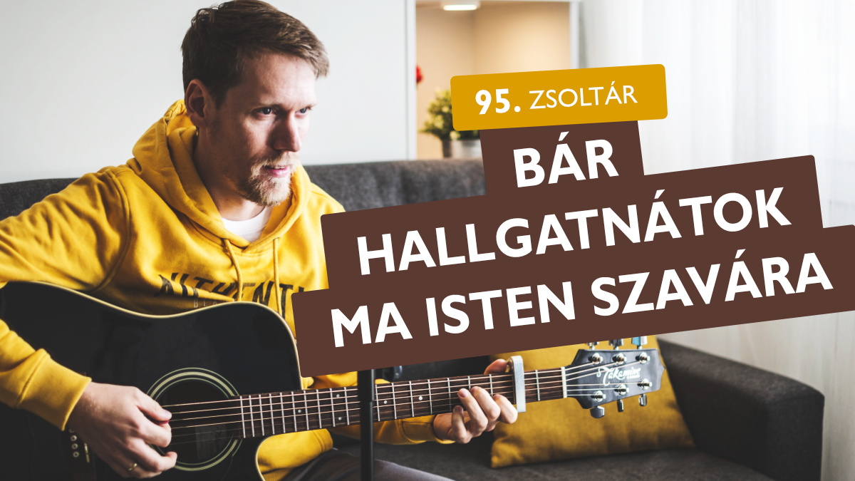 Bár hallgatnátok ma Isten szavára - 95. zsoltár (94. zsoltár)