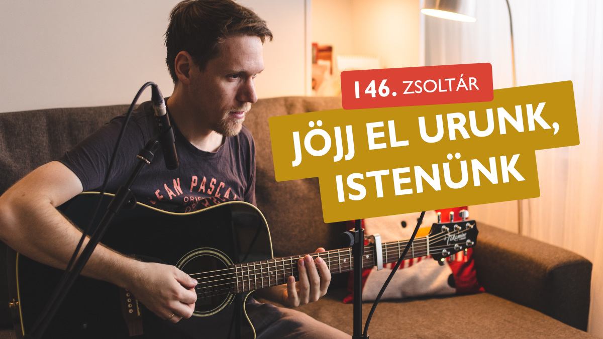 Jöjj el, Urunk, Istenünk, üdvözíts minket - 146. zsoltár